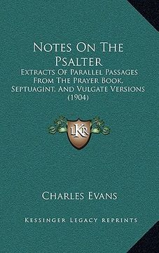 portada notes on the psalter: extracts of parallel passages from the prayer book, septuagint, and vulgate versions (1904) (en Inglés)