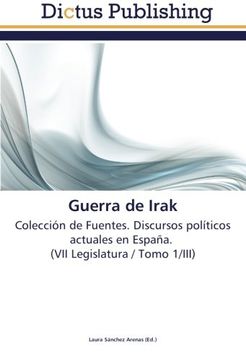 portada Guerra de Irak: Colección de Fuentes. Discursos políticos actuales en España.   (VII Legislatura / Tomo 1/III)