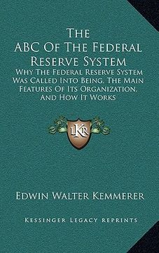 portada the abc of the federal reserve system: why the federal reserve system was called into being, the main features of its organization, and how it works (en Inglés)