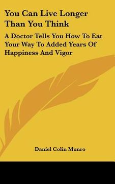 portada you can live longer than you think: a doctor tells you how to eat your way to added years of happiness and vigor (en Inglés)