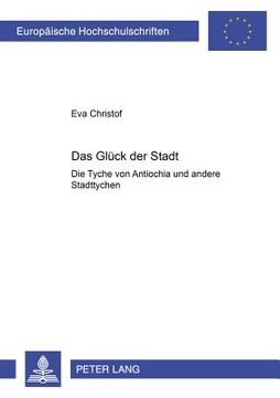 portada Das Glueck der Stadt: Die Tyche von Antiochia und Andere Stadttychen de eva Christof(Peter Lang) (en Alemán)