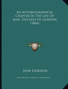 portada an autobiographical chapter in the life of jane, duchess of gordon (1864) (en Inglés)
