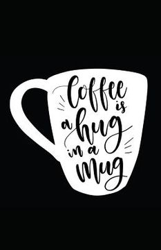 portada Coffee Is a Hug in a Mug (en Inglés)