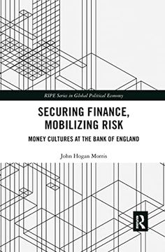 portada Securing Finance, Mobilizing Risk: Money Cultures at the Bank of England (Ripe Series in Global Political Economy) (in English)