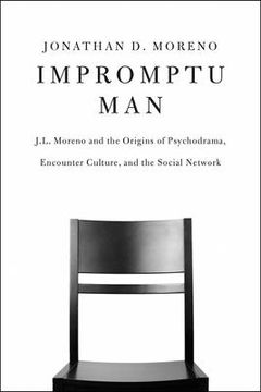 Impromptu Man: J.L. Moreno and the Origins of Psychodrama, Encounter Culture, and the Social Network (en Inglés)