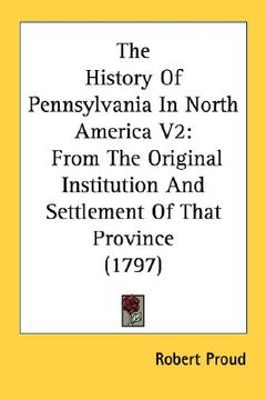 portada the history of pennsylvania in north america v2: from the original institution and settlement of that province (1797) (in English)