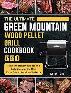 portada The Ultimate Green Mountain Wood Pellet Grill Cookbook: 550 Tasty and Healthy Recipes and Techniques for the Most Flavorful and Delicious Barbecue (in English)