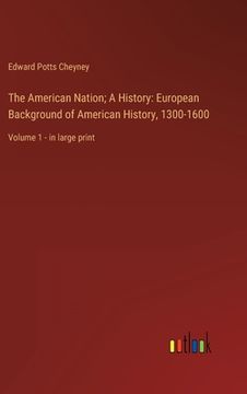 portada The American Nation; A History: European Background of American History, 1300-1600: Volume 1 - in large print (en Inglés)