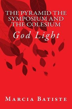 portada The Pyramid The Symposium and The Colesium: God Light (en Inglés)