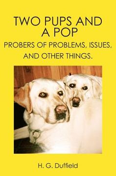 portada Two Pups and a Pop: Probers of Problems, Issues, and Other Things. (en Inglés)