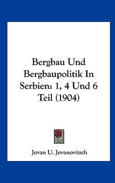 portada Bergbau Und Bergbaupolitik In Serbien: 1, 4 Und 6 Teil (1904) (en Alemán)