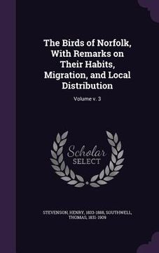 portada The Birds of Norfolk, With Remarks on Their Habits, Migration, and Local Distribution: Volume v. 3