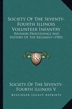 portada society of the seventy-fourth illinois volunteer infantry: reunion proceedings and history of the regiment (1903) (en Inglés)