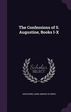 portada The Confessions of S. Augustine, Books I-X (en Inglés)