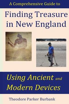 portada Finding Treasure in New England Using Ancient and Modern Devices: Discover Fortunes Metal Detectors Cannot Find 