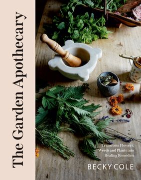 portada The Garden Apothecary: Transform Flowers, Weeds and Plants Into Healing Remedies (en Inglés)