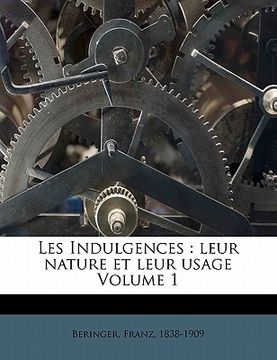 portada Les Indulgences: leur nature et leur usage Volume 1 (in French)