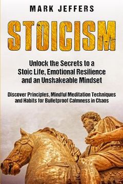 portada Stoicism: Unlock the Secrets to a Stoic Life, Emotional Resilience and an Unshakeable Mindset and Discover Principles, Mindfulne (in English)