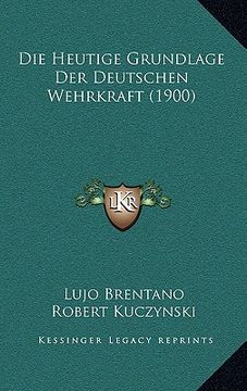 portada Die Heutige Grundlage Der Deutschen Wehrkraft (1900) (in German)
