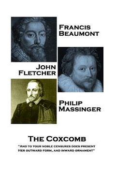 portada Francis Beaumont, JohnFletcher & Philip Massinger - The Coxcomb: "And to your noble censures does present, Her outward form, and inward ornament" (en Inglés)
