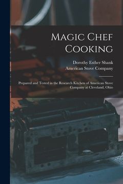 portada Magic Chef Cooking: Prepared and Tested in the Research Kitchen of American Stove Company at Cleveland, Ohio (in English)