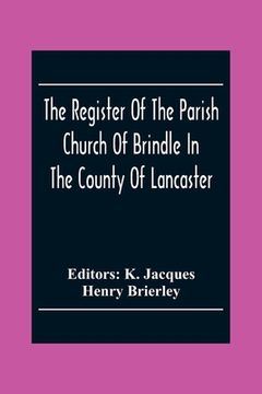 portada The Register Of The Parish Church Of Brindle In The County Of Lancaster; Christenings, Burials, And Weddings 1558-1714 (in English)