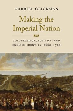portada Making the Imperial Nation: Colonization, Politics, and English Identity, 1660-1700 (The Lewis Walpole Series in Eighteenth-Century Culture and History) (in English)