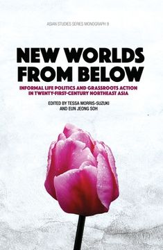 portada New Worlds from Below: Informal life politics and grassroots action in twenty-first-century Northeast Asia (en Inglés)