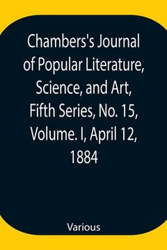 portada Chambers's Journal of Popular Literature, Science, and Art, Fifth Series, No. 15, Volume. I, April 12, 1884 (en Inglés)