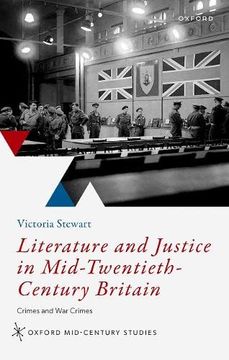 portada Literature and Justice in Mid-Twentieth-Century Britain: Crimes and war Crimes (Oxford Mid-Century Studies Series) (in English)