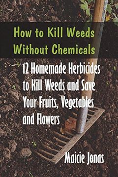 portada How to Kill Weeds Without Chemicals: 12 Homemade Herbicides to Kill Weeds and Save Your Fruits, Vegetables and Flowers (in English)