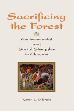 portada sacrificing the forest: environmental and social struggle in chiapas (in English)