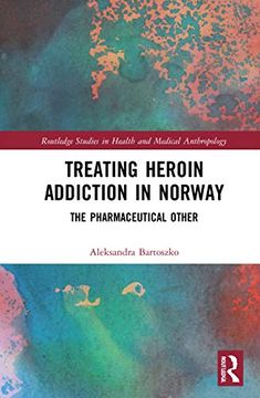 portada Treating Heroin Addiction in Norway (Routledge Studies in Health and Medical Anthropology) (en Inglés)