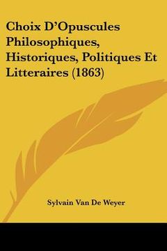portada Choix D'Opuscules Philosophiques, Historiques, Politiques Et Litteraires (1863) (in French)