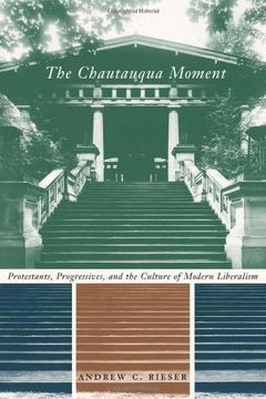 portada The Chautauqua Moment: Protestants, Progressives, and the Culture of Modern Liberalism, 1874-1920 (Religion and American Culture) (en Inglés)