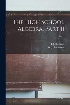 portada The High School Algebra. Part II; Part II (en Inglés)