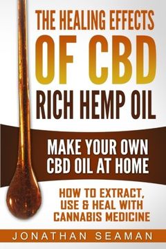 portada The Healing Effects of CBD Rich Hemp Oil - Make Your Own CBD Oil at Home: How to Extract, Use and Heal with Cannabis Medicine