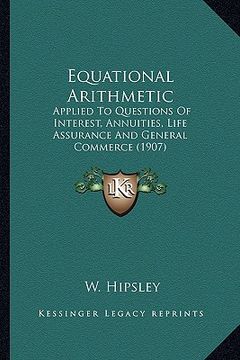 portada equational arithmetic: applied to questions of interest, annuities, life assurance applied to questions of interest, annuities, life assuranc (in English)