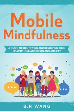portada Mobile Mindfulness: A Guide to Identifying and Resolving Your Smartphone Addiction and Anxiety (en Inglés)