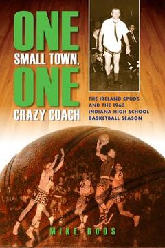 portada one small town, one crazy coach: the ireland spuds and the 1963 indiana high school basketball season (in English)