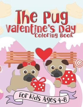 portada The Pug Valentine's Day Coloring Book: A Fun Gift Idea for Kids Love and Hearts Coloring Pages for Kids Ages 4-8 (en Inglés)