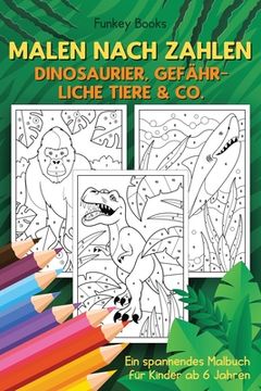 portada Malen nach Zahlen - Dinosaurier, gefährliche Tiere & Co.: Ein spannendes Malbuch für Kinder ab 6 Jahren (en Alemán)