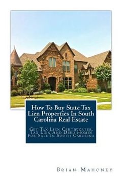 portada How To Buy State Tax Lien Properties In South Carolina Real Estate: Get Tax Lien Certificates, Tax Lien And Deed Homes For Sale In South Carolina (en Inglés)