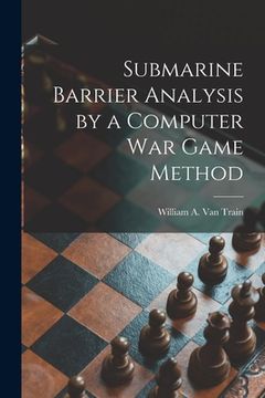 portada Submarine Barrier Analysis by a Computer War Game Method (en Inglés)