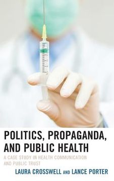 portada Politics, Propaganda, and Public Health: A Case Study in Health Communication and Public Trust (en Inglés)