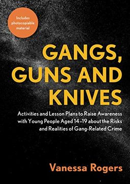 portada Gangs, Guns and Knives: Activities and Lesson Plans to Raise Awareness With Young People Aged 14-19 About the Risks and Realities of Gang-Related Crime (en Inglés)