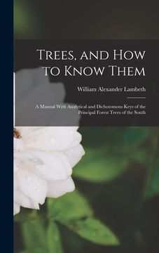 portada Trees, and how to Know Them; a Manual With Analytical and Dichotomous Keys of the Principal Forest Trees of the South (en Inglés)