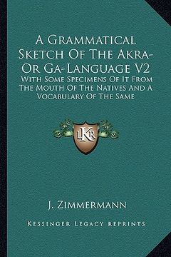 portada a grammatical sketch of the akra- or ga-language v2: with some specimens of it from the mouth of the natives and a vocabulary of the same (en Inglés)