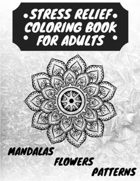 portada Stress Relief Coloring Book for Adults: The Adult Coloring Book for Relaxation with Anti-Stress Mandalas, Flowers, Patterns Designs (en Inglés)