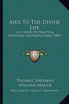 portada aids to the divine life: in a series of practical christian contemplations (1865) in a series of practical christian contemplations (1865) (en Inglés)